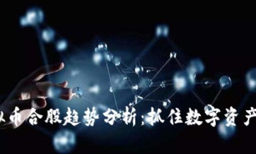 2023年虚拟币合股趋势分析:抓住数字资产投资的机遇