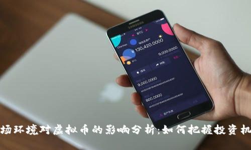 市场环境对虚拟币的影响分析：如何把握投资机会