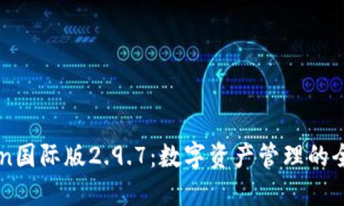 ImToken国际版2.9.7:数字资产管理的全新体验