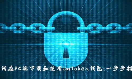 如何在PC端下载和使用imToken钱包:一步步指南