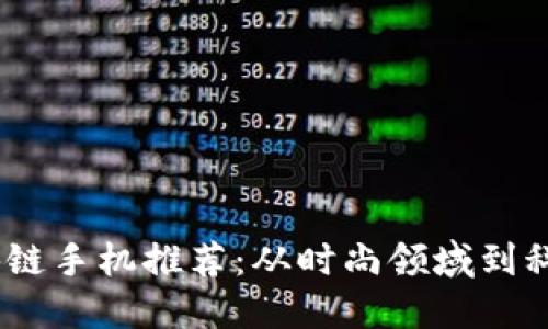 2023年限量版区块链手机推荐:从时尚领域到科技内核的完美结合