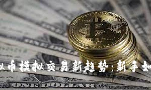 2023年虚拟币模拟交易新趋势:新手如何安全入门