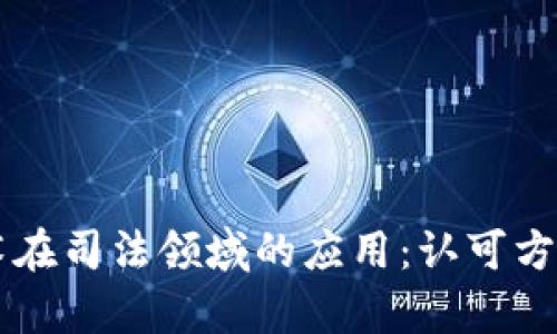 区块链技术在司法领域的应用：认可方式全面解析