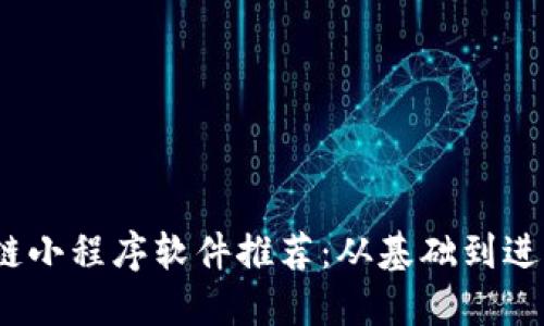 2023年区块链小程序软件推荐：从基础到进阶的必备工具