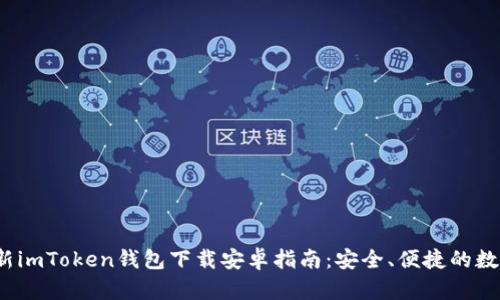 2021年最新imToken钱包下载安卓指南：安全、便捷的数字资产管理
