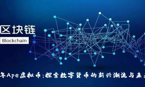 2023年Ape虚拟币：探索数字货币的新兴潮流与未来趋势