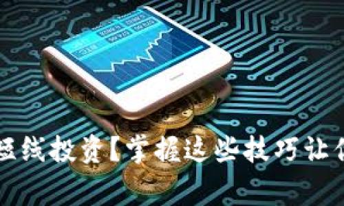 如何进行虚拟币短线投资？掌握这些技巧让你赢在趋势的浪尖