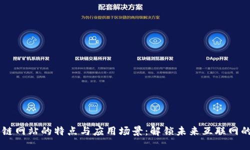 区块链网站的特点与应用场景：解锁未来互联网的潜力