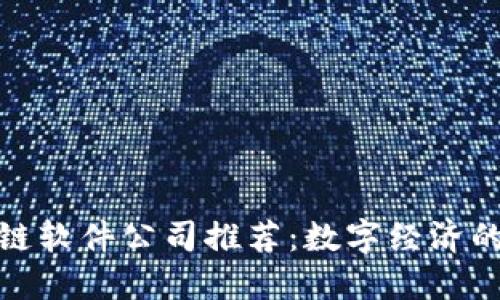 长沙区块链软件公司推荐：数字经济的未来先锋