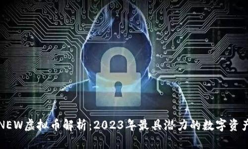 NEW虚拟币解析：2023年最具潜力的数字资产