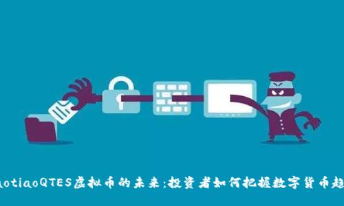 jiaotiaoQTES虚拟币的未来：投资者如何把握数字货币趋势