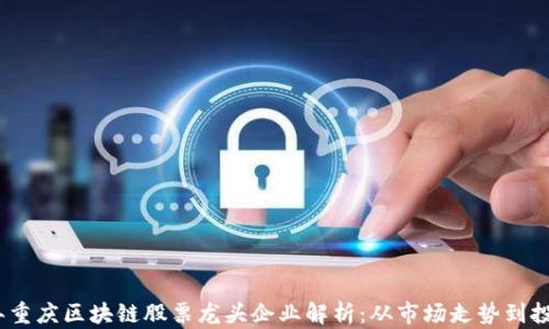 
2023年重庆区块链股票龙头企业解析：从市场走势到投资机会