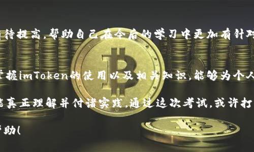   如何准备imToken考试：详解备考策略与实用技巧 / 

 guanjianci imToken, 考试策略, 备考技巧, 数字资产 /guanjianci 

一、imToken考试概述
imToken是一个广受欢迎的数字资产钱包，它不仅提供安全的存储和转账服务，还对用户的使用能力提出了更高的要求。近年来，imToken的普及使得其相关考试逐渐受到了关注，尤其是希望通过考试来证明自己数字资产管理能力的用户。那么，imToken考试到底是什么？考试内容涵盖哪些方面？我们将在这一部分进行详细解读。

二、了解考试内容及形式
imToken考试通常包括多个模块，涉及数字资产基础知识、imToken功能介绍、安全防护意识等内容。考试形式一般为在线测试，可能包含选择题、判断题和实用操作题。了解考试的具体内容和形式，可以帮助考生合理规划自己的复习策略和时间安排。

三、备考策略
备考imToken考试，第一步是制定详细的备考计划。可以将复习内容分成不同的模块，每个模块设置特定的复习目标。例如，第一周可以专注于数字资产基础知识，第二周则可以研究imToken的功能与操作。合理安排学习与休息时间，不仅可以保持学习的高效性，还能让自己在备考期间的心理状态保持良好。

四、实用备考技巧
除了合理的复习计划，掌握一些实用的备考技巧也很重要。阅读imToken官方文档与社区论坛可以帮助你时刻掌握最新的资讯和使用技巧。此外，加入相关的学习小组，与他人分享经验与问题，能够有效提升学习效率。

五、案例分析：真实场景中的应用
想象一下，在一个阳光明媚的午后，张先生坐在老旧的木桌旁，手中拿着他的智能手机，准备进行imToken的考试。阳光透过窗户洒在桌面上，他的心情格外放松。通过几天的备考，张先生不仅掌握了imToken的基本知识，还熟悉了钱包的安全性设置。他手指滑动间，轻松完成了在线测试，心中充满了成就感。通过这次考试，张先生不仅提升了个人能力，也对数字资产有了更深的理解。

六、模拟考试与真题练习
在考试前进行模拟测试是非常有效的备考方式。通过参加模拟考试，可以帮助你适应考试的节奏和难度，同时发现自己在知识点上的不足。这些不足之处，可以在后续的复习中重点攻克，确保在正式考试中能够从容应对。

七、心理准备与考试策略
考试不仅仅是知识的竞争，更是心理素质的考验。应对焦虑与紧张，保持良好的心态是非常重要的。在参加考试之前，尽量保持放松，可以进行一些深呼吸练习，听听音乐，保持心情愉快。此外，考试过程中，合理分配时间，遇到不确定的问题可以选择先跳过，待其他问题解答完再回来处理。

八、总结与反思
考试结束后，及时进行总结与反思是很重要的。无论结果如何，从中汲取教训都会使我们在以后的学习与实践中更加成熟。可以分析哪些知识点掌握得好，哪些地方还有待提高，帮助自己在今后的学习中更加有针对性。

九、实际应用与未来展望
通过imToken考试，不仅是对个人能力的认可，更是对未来数字资产管理能力的提升。随着区块链技术的不断发展，数字资产的应用空间也在不断扩展。在这个过程中，掌握imToken的使用以及相关知识，能够为个人的职业发展创造更多的机会。在今后的学习中，保持对领域最新动态的关注，不断提升自己的知识结构，将帮助我们在数字资产的浪潮中立于不败之地。

总之，imToken考试是一项挑战也是一次机遇，合理的备考策略、实用的技巧以及良好的心理素质都是通过考试的关键因素。在备考的过程中，多应用到实际场景中，才能真正理解并付诸实践。通过这次考试，或许打开了你通往数字资产新世界的大门，未来可期。

以上段落围绕imToken考试的话题进行了详细的阐述，不仅讲解了备考策略和技巧，还通过具体场景和案例让内容更具真实感和代入感。希望能对正在备考的你有所帮助！
