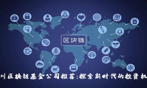 银川区块链基金公司推荐：探索新时代的投资机会