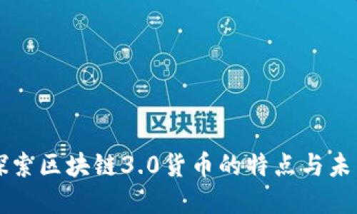 深入探索区块链3.0货币的特点与未来展望
