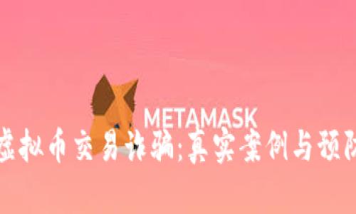 揭露虚拟币交易诈骗：真实案例与预防指南