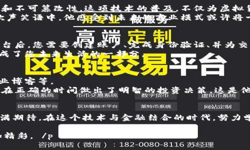  上海虚拟货币投资指南：抓住2023年区块链新机遇 / 

 guanjianci 虚拟货币, 区块链, 上海投资, 加密货币 /guanjianci 

引言
随着科技的不断进步，虚拟货币作为一种新兴的金融工具，正以不可阻挡的趋势走进我们的生活。在上海这座充满活力与创新的城市，虚拟货币投资正在迅速成为一个备受关注的热门话题。2023年，区块链技术的蓬勃发展，新的投资机遇层出不穷。本文将为您提供一份全面的虚拟货币投资指南，帮助您更好地把握这一领域的未来。

第一部分：虚拟货币的基本概念
在深入研究投资之前，我们首先需要了解虚拟货币的基本概念。虚拟货币，又称加密货币，是依赖于区块链技术的数字资产。Bitcoin（比特币）、Ethereum（以太坊）等是市面上最为知名的虚拟货币。它们的优势在于去中心化、安全性高以及交易成本低。
想象一下，一个散发着温暖阳光的午后，您坐在路边的咖啡厅，手中捧着一杯香浓的咖啡。您打开手机应用，浏览着实时的加密货币价格，心中对于这些数字资产的运作产生了浓厚的兴趣。这正是许多上海年轻人开始探索虚拟货币的情境。 

第二部分：上海的虚拟货币市场现状
上海作为中国的金融中心，其虚拟货币市场同样发展迅速。近年来，各种区块链技术应用和虚拟货币交易所相继上线，为投资者提供了多样化的选择。2023年，越来越多的区块链初创公司在上海成立，他们不仅推动了技术的发展，也吸引了大量投资。
在一个微风徐来的晚上，上海的外滩闪烁着灯光，您在一家聚会中与志同道合的朋友们分享投资理念，激烈的讨论让整件事情充满了活力。身处这座城市的您，几乎是活生生的见证了虚拟货币在普通人生活中所扮演的角色。

第三部分：虚拟货币的投资机会
在上海，尤其是2023年，虚拟货币的投资机会极其丰富。无论是比特币的长期投资，还是通过ICO（首次代币发行）的新项目，还有DeFi（去中心化金融）的多样化收益，都是值得关注的方向。
举个例子，一个普通的白领小张，因在短时间内获得了不错的投资回报，决定增加对虚拟货币的投入。他开始在周末参加关于区块链与金融投资的讲座，沉浸在这些技术带来的变化中。他的成长之路，正是上海这个城市与数字货币相结合的缩影。

第四部分：虚拟货币投资的风险与挑战
然而，投资虚拟货币并非没有风险。市场波动剧烈，技术问题，以及监管政策的不确定性都可能导致投资者面临巨大损失。了解这些风险至关重要，让我们在投资中保持警惕。
回到小张的故事，在一次市场暴跌中，他的投资价值瞬间缩水。他愈发意识到，理性投资和适当的风险管理尤为重要。阳光透过玻璃窗洒入他的办公室，与投资的挫折相对的，是他逐渐锻炼出的冷静与判断力。

第五部分：了解区块链技术
要更好地参与虚拟货币投资，就必须理解区块链技术的运行机制。简而言之，区块链是一种分布式数据库技术，利用加密技术确保数据的安全性和不可篡改性。这项技术的普及，不仅为虚拟货币的发展奠定基础，也推动了许多行业的创新。
在一个技术交流会上，小张有幸聆听了业界专家关于区块链的讲解。耳边飘荡的声音中，不只是技术的枯燥理论，更是一种未来的承诺。在一片欢声笑语中，他感受到未来的商业模式或许将十分快速和灵活，这让他更加坚定了继续深入学习这门技术的决心。

第六部分：如何开始投资虚拟货币
如果您对虚拟货币投资感兴趣，第一步就是选择一个可靠的交易平台。在上海，有许多国际知名的平台和本地新兴的交易所可供选择。在选定平台后，您需要创建账户、完成身份验证、并为交易账户充值。
想象一下，您坐在上海繁华的陆家嘴，四周高楼大厦错落有致。您打开手机，逐步跟随指导完成开户的过程。在这一瞬间，虚拟货币的投资也许就成了您未来生活的一部分。

第七部分：保持学习与跟进市场动态
虚拟货币市场瞬息万变，投资者必须保持学习和关注市场动态。在信息化时代，许多渠道可以帮助您获取最新资讯，包括社交媒体、投资论坛、专业博客等。
小张加入了一个线上虚拟货币投资社群，成员们会定期分享市场分析和交易策略。在一次讨论中，他获得了一位投资者的独家见解，最终帮助他在正确的时间做出了明智的投资决策。这是他学习与成长的关键时刻。

结论
2023年，上海的虚拟货币市场充满了机遇与挑战。无论您是新手还是资深投资者，都应保持理性的心态，拥抱学习，对于未来的数字货币世界充满期待。在这个技术与金融结合的时代，努力学习、了解市场、保持灵活性，将使您在虚拟货币投资的路上走得更远。

 p 我们需要用情感和故事去丰富我们的投资旅程，将它变得更具有深度与广度。未来的区块链与虚拟货币投资之路，将因每一位参与者而更加精彩。 /p 