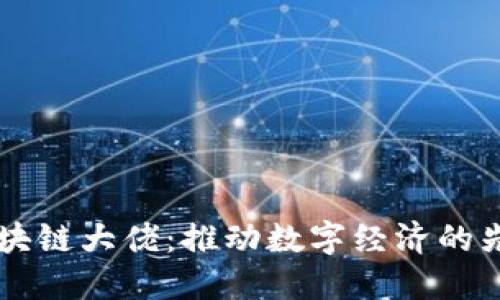 重庆区块链大佬：推动数字经济的先锋力量