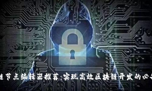区块链节点编辑器推荐：实现高效区块链开发的必备工具