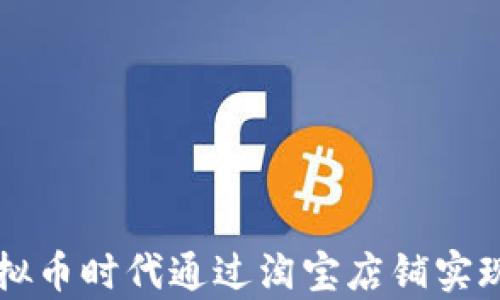 
如何在虚拟币时代通过淘宝店铺实现财富自由