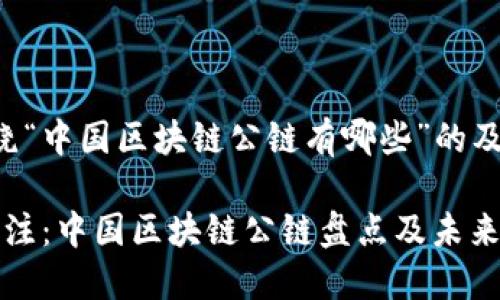 以下是一个围绕“中国区块链公链有哪些”的及相关内容大纲。
2023年重点关注:中国区块链公链盘点及未来发展趋势