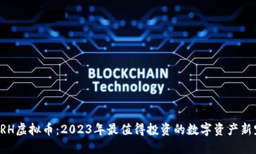 DRH虚拟币：2023年最值得投资的数字资产新宠