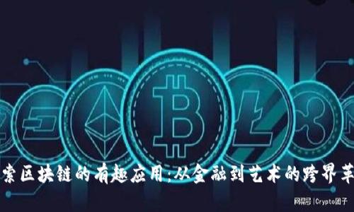 探索区块链的有趣应用：从金融到艺术的跨界革新