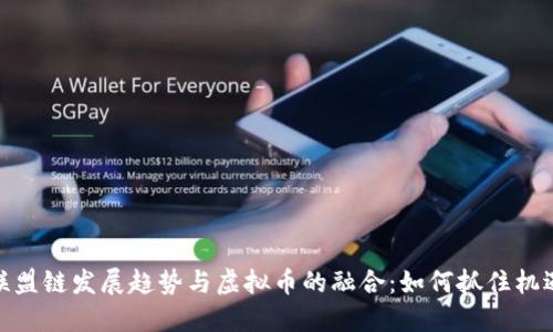 联盟链发展趋势与虚拟币的融合：如何抓住机遇
