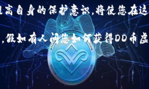   如何获取DD币虚拟地址：新手指南与安全注意事项 / 
 guanjianci DD币, 虚拟地址, 区块链, 数字资产 /guanjianci 

一、什么是DD币？
在数字货币的世界中，DD币作为一种新兴的虚拟货币，凭借其独特的技术和市场定位，吸引了越来越多投资者的关注。DD币的目标是实现快速、低成本的交易，同时确保用户的隐私安全。随着区块链技术的普及，DD币也越来越受到认可，成为了投资和交易的新选择。

二、了解虚拟地址的重要性
虚拟地址，或称数字钱包地址，是您进行数字货币交易的“账号”。就像银行账户能接收资金一样，虚拟地址也是所有数字资产流转的关键。它不仅在买卖交易中发挥作用，也是您安全存储资产的第一道防线。在数字货币的使用中，确保地址的正确性和安全性至关重要。

三、如何创建DD币虚拟地址？
创建DD币虚拟地址的步骤其实并不复杂，适合所有新手用户。接下来，我们将一步步讲解这个过程。

ul
    listrong1.选择合适的数字钱包/strong/li
/ul
首先，您需要选择一个支持DD币的数字钱包。市面上有许多钱包提供商，您可以选择在线钱包、移动应用程序或硬件钱包。每种钱包都有其优缺点，例如在线钱包相对便利，但安全性较低，而硬件钱包则可以提供更为可靠的安全性。

ul
    listrong2.注册账户与验证身份/strong/li
/ul
选定钱包后，您需要创建账户并进行身份验证。这通常需要提供一些个人信息，以确保您的身份安全。完成后，系统将为您生成一个DD币虚拟地址。

ul
    listrong3.备份和保护你的地址/strong/li
/ul
创建地址后，务必进行备份，这是确保您资产安全的重要一步。可以将地址复制到安全的位置或使用专门的备份工具。切记，不要随意分享您的地址信息，以免造成不必要的损失。

四、确保虚拟地址的安全性
在数字货币的世界里，安全性是重中之重。如何保护您的DD币虚拟地址不被黑客攻击，是每个投资者都应该关注的课题。

ul
    listrong1.使用强密码/strong/li
/ul
设置强密码，并定期更换密码，有效防止未授权访问。强密码应该包含数字、字母及特殊字符，并且尽量避免使用容易猜测的个人信息。

ul
    listrong2.启用双重验证/strong/li
/ul
许多数字钱包都提供双重验证功能，这可以为您的账户增加一道安全防线。启用后，即使黑客获取了您的密码，也无法轻易进入账户。

ul
    listrong3.保持软件更新/strong/li
/ul
定期更新您的钱包软件和系统，以确保获得最新的安全补丁，降低被攻击的风险。

五、DD币的应用场景
DD币的使用场景广泛，从线上购物、投资理财到参与区块链项目，DD币都发挥着重要的作用。

ul
    listrong1.线上购物/strong/li
/ul
许多商家和电商平台已开始接受DD币支付，这为消费者提供了更多选择。想象一下，阳光洒在老旧木桌上，您正与朋友分享一杯咖啡，一边讨论着要购买的商品，只需轻轻点击手机钱包用DD币支付，不再受到传统支付方式的束缚。这种新型的支付方式，不仅便捷，也为用户提供了更多的隐私保护。

ul
    listrong2.投资理财/strong/li
/ul
DD币的价值波动吸引了不少投资者。很多人将其视为未来的“数字黄金”。有时候，一个小小的投资决策就在无形中改变了一个人的生活，您可能会在某个阳光普照的午后，忽然发现自己的DD币增值了，而向朋友倾诉时，那种惊喜的表情，仿佛整个世界都在为您的选择喝彩。

ul
    listrong3.参与社区和项目/strong/li
/ul
通过拥有DD币，用户可以参与各种社区决策和项目投票，体验到更为民主的财务管理方式。这种参与感，让每一个持币者都能为项目的发展贡献一份力量，仿佛身处于一个温暖而有爱的大家庭中，彼此分享着经验和见解。

六、未来展望：DD币的潜力
随着区块链技术的持续发展，各种金融场景逐步向数字化、去中心化转型，DD币作为其中的一员，其潜力不容小觑。在未来，我们可能看到DD币在更多领域的应用，从普通的消费支付到高端的金融服务，都将展现出全新的面貌。

七、总结与建议
获取DD币虚拟地址并不是一件困难的事情，但确保其安全性则是每个投资者都应关注的重点。在这个数字化时代，掌握新的知识、提高自身的保护意识，将使您在这个快速变化的市场中立于不败之地。

同时，投资DD币需要理性，认识到其中的风险和潜在的收益，始终保持清醒的头脑，做出明智的投资决策。记住，在阳光明媚的日子里，假如有人问您如何获得DD币虚拟地址时，不妨与他们分享您的精彩经历，携手共进，共同探索这个神秘而美好的数字货币世界。

通过此文，希望您对DD币的虚拟地址和相关安全知识有了更深入的了解。在日后的投资旅程中，祝您一路顺风，收获丰盛！