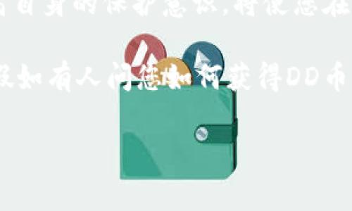   如何获取DD币虚拟地址：新手指南与安全注意事项 / 
 guanjianci DD币, 虚拟地址, 区块链, 数字资产 /guanjianci 

一、什么是DD币？
在数字货币的世界中，DD币作为一种新兴的虚拟货币，凭借其独特的技术和市场定位，吸引了越来越多投资者的关注。DD币的目标是实现快速、低成本的交易，同时确保用户的隐私安全。随着区块链技术的普及，DD币也越来越受到认可，成为了投资和交易的新选择。

二、了解虚拟地址的重要性
虚拟地址，或称数字钱包地址，是您进行数字货币交易的“账号”。就像银行账户能接收资金一样，虚拟地址也是所有数字资产流转的关键。它不仅在买卖交易中发挥作用，也是您安全存储资产的第一道防线。在数字货币的使用中，确保地址的正确性和安全性至关重要。

三、如何创建DD币虚拟地址？
创建DD币虚拟地址的步骤其实并不复杂，适合所有新手用户。接下来，我们将一步步讲解这个过程。

ul
    listrong1.选择合适的数字钱包/strong/li
/ul
首先，您需要选择一个支持DD币的数字钱包。市面上有许多钱包提供商，您可以选择在线钱包、移动应用程序或硬件钱包。每种钱包都有其优缺点，例如在线钱包相对便利，但安全性较低，而硬件钱包则可以提供更为可靠的安全性。

ul
    listrong2.注册账户与验证身份/strong/li
/ul
选定钱包后，您需要创建账户并进行身份验证。这通常需要提供一些个人信息，以确保您的身份安全。完成后，系统将为您生成一个DD币虚拟地址。

ul
    listrong3.备份和保护你的地址/strong/li
/ul
创建地址后，务必进行备份，这是确保您资产安全的重要一步。可以将地址复制到安全的位置或使用专门的备份工具。切记，不要随意分享您的地址信息，以免造成不必要的损失。

四、确保虚拟地址的安全性
在数字货币的世界里，安全性是重中之重。如何保护您的DD币虚拟地址不被黑客攻击，是每个投资者都应该关注的课题。

ul
    listrong1.使用强密码/strong/li
/ul
设置强密码，并定期更换密码，有效防止未授权访问。强密码应该包含数字、字母及特殊字符，并且尽量避免使用容易猜测的个人信息。

ul
    listrong2.启用双重验证/strong/li
/ul
许多数字钱包都提供双重验证功能，这可以为您的账户增加一道安全防线。启用后，即使黑客获取了您的密码，也无法轻易进入账户。

ul
    listrong3.保持软件更新/strong/li
/ul
定期更新您的钱包软件和系统，以确保获得最新的安全补丁，降低被攻击的风险。

五、DD币的应用场景
DD币的使用场景广泛，从线上购物、投资理财到参与区块链项目，DD币都发挥着重要的作用。

ul
    listrong1.线上购物/strong/li
/ul
许多商家和电商平台已开始接受DD币支付，这为消费者提供了更多选择。想象一下，阳光洒在老旧木桌上，您正与朋友分享一杯咖啡，一边讨论着要购买的商品，只需轻轻点击手机钱包用DD币支付，不再受到传统支付方式的束缚。这种新型的支付方式，不仅便捷，也为用户提供了更多的隐私保护。

ul
    listrong2.投资理财/strong/li
/ul
DD币的价值波动吸引了不少投资者。很多人将其视为未来的“数字黄金”。有时候，一个小小的投资决策就在无形中改变了一个人的生活，您可能会在某个阳光普照的午后，忽然发现自己的DD币增值了，而向朋友倾诉时，那种惊喜的表情，仿佛整个世界都在为您的选择喝彩。

ul
    listrong3.参与社区和项目/strong/li
/ul
通过拥有DD币，用户可以参与各种社区决策和项目投票，体验到更为民主的财务管理方式。这种参与感，让每一个持币者都能为项目的发展贡献一份力量，仿佛身处于一个温暖而有爱的大家庭中，彼此分享着经验和见解。

六、未来展望：DD币的潜力
随着区块链技术的持续发展，各种金融场景逐步向数字化、去中心化转型，DD币作为其中的一员，其潜力不容小觑。在未来，我们可能看到DD币在更多领域的应用，从普通的消费支付到高端的金融服务，都将展现出全新的面貌。

七、总结与建议
获取DD币虚拟地址并不是一件困难的事情，但确保其安全性则是每个投资者都应关注的重点。在这个数字化时代，掌握新的知识、提高自身的保护意识，将使您在这个快速变化的市场中立于不败之地。

同时，投资DD币需要理性，认识到其中的风险和潜在的收益，始终保持清醒的头脑，做出明智的投资决策。记住，在阳光明媚的日子里，假如有人问您如何获得DD币虚拟地址时，不妨与他们分享您的精彩经历，携手共进，共同探索这个神秘而美好的数字货币世界。

通过此文，希望您对DD币的虚拟地址和相关安全知识有了更深入的了解。在日后的投资旅程中，祝您一路顺风，收获丰盛！