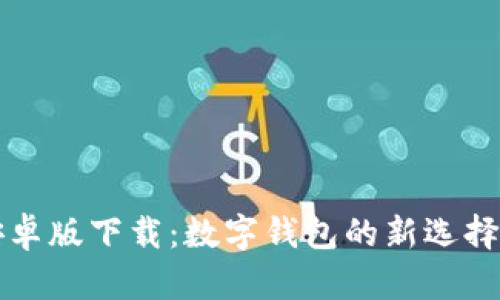 imToken 2.0 安卓版下载：数字钱包的新选择，畅享区块链世界