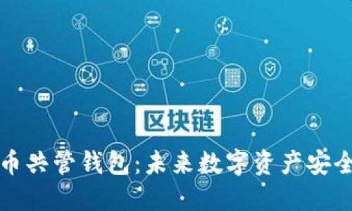 解密虚拟币共管钱包:未来数字资产安全的新趋势
