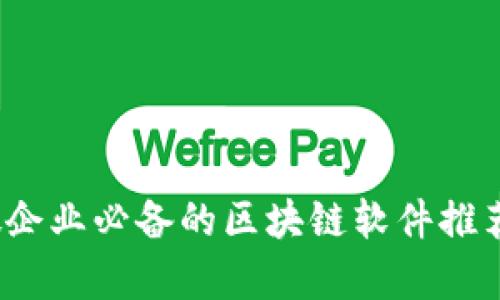 2023年小微企业必备的区块链软件推荐与趋势分析
