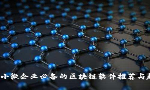 2023年小微企业必备的区块链软件推荐与趋势分析