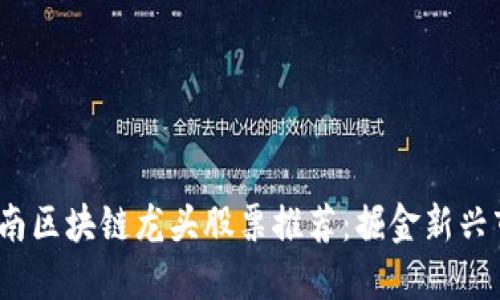 ### 2023河南区块链龙头股票推荐：掘金新兴市场的投资机会