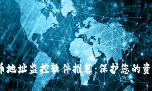 2023年虚拟币地址监控软件推荐：保护您的资产安全与隐私