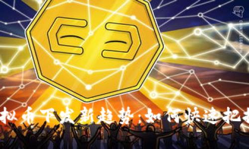 2023年虚拟币下发新趋势：如何快速把握投资机会