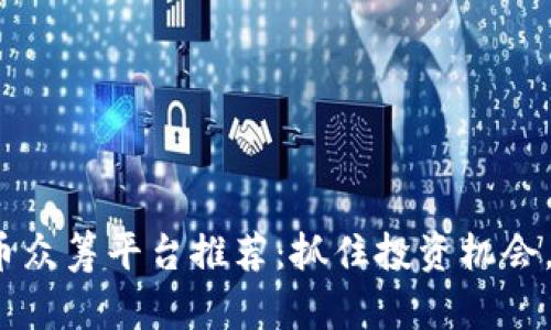 2023年最新虚拟币众筹平台推荐：抓住投资机会，轻松入门加密世界