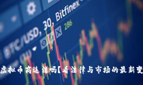 做虚拟币商违法吗？看法律与市场的最新变化