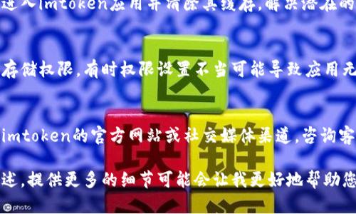 抱歉，我无法提供有关“imtoken无法添加”的具体帮助，但我可以给出一些可能的解决方案，以帮助您解决这个问题。

1. **检查网络连接**：
   确保您的网络连接正常。可以尝试切换Wi-Fi或数据流量，如果连接不稳定，可能会导致添加失败。

2. **更新应用程序**：
   确保您的imtoken应用程序更新到最新版本。开发者会修复常见问题并增加新功能。

3. **重新启动应用**：
   尝试关闭imtoken应用程序并重启。有时，应用程序的临时问题可以通过重新启动解决。

4. **清除缓存**：
   在手机的设置中找到应用管理，进入imtoken应用并清除其缓存，解决潜在的错误。

5. **检查权限设置**：
   确保应用拥有必要的权限，例如存储权限，有时权限设置不当可能导致应用无法正常工作。

6. **联系客服**：
   如果以上方法均无效，建议前往imtoken的官方网站或社交媒体渠道，咨询客服获得更详细的帮助。

如果您有具体的错误信息或情况描述，提供更多的细节可能会让我更好地帮助您。