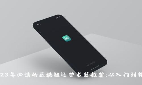 2023年必读的区块链运营书籍推荐：从入门到精通