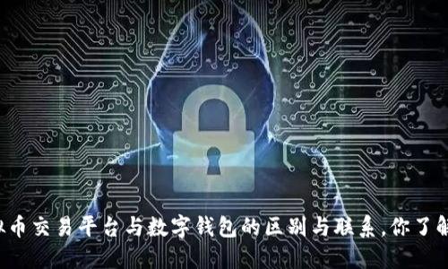 虚拟币交易平台与数字钱包的区别与联系，你了解吗？
