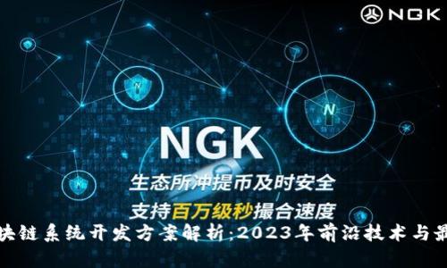 最新区块链系统开发方案解析：2023年前沿技术与最佳实践