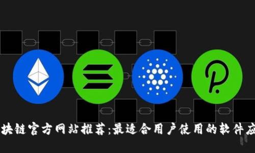 区块链官方网站推荐：最适合用户使用的软件应用