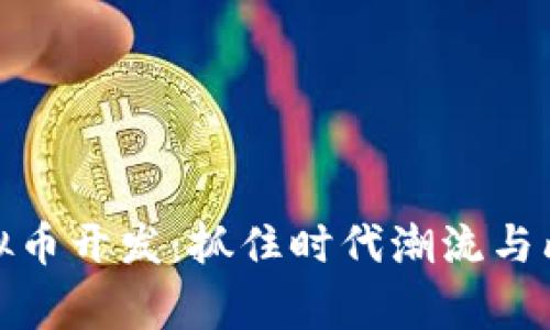 如何进行虚拟币开发：抓住时代潮流与山寨币的机遇