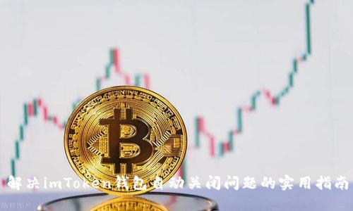 解决imToken钱包自动关闭问题的实用指南