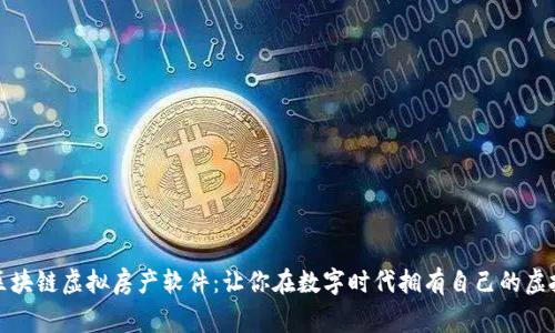探索区块链虚拟房产软件：让你在数字时代拥有自己的虚拟家园