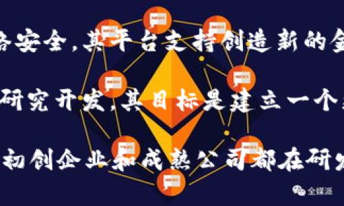 目前研发区块链技术的公司有很多，以下是一些知名的区块链公司：

1. **以太坊（Ethereum）**：作为智能合约的开创者，以太坊不仅是一个去中心化的平台，还是支持多种去中心化应用（DApps）的基础设施。

2. **比特币（Bitcoin）**：虽然比特币本身是一个数字货币，但比特币网络的背后有很多开发者和公司在改进其技术和应用。

3. **瑞波（Ripple）**：专注于金融领域，提供跨境支付解决方案，其区块链技术使国际转账更高效。

4. **Hyperledger**：由Linux基金会主办，旨在促进企业级区块链的发展，提供多种模块化的区块链框架。

5. **Chainalysis**：专注于区块链数据分析与安全，为特定公司提供反洗钱（AML）合规性解决方案。

6. **Coinbase**：虽然主要是一个交易所，但也在不断推出与区块链相关的金融产品和服务。

7. **Block.one**：其开发的EOS.IO是一个高性能的区块链协议，专注于DApp开发。

8. **Tezos**：一款自我修复的区块链，具有强大的智能合约功能，可以在成功投票后进行协议的升级。

9. **Algorand**：致力于高效的区块链处理速度和网络安全，其平台支持创造新的金融产品和经济权利。

10. **Cardano**：通过其科学方式和通过同行评审的研究开发，其目标是建立一个更加安全和可持续的区块链。

以上只是一些代表性的公司，实际上全球有成千上万的初创企业和成熟公司都在研发和应用区块链技术。