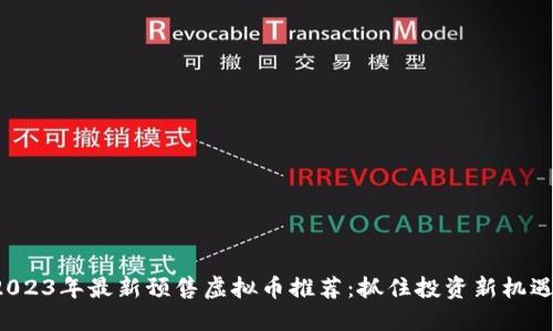2023年最新预售虚拟币推荐：抓住投资新机遇！