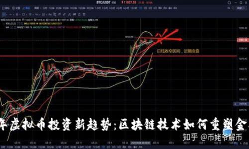 2023年虚拟币投资新趋势：区块链技术如何重塑金融市场